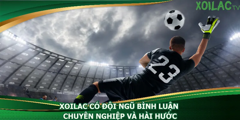 xoilac-co-doi-ngu-binh-luan-chuyen-nghiep-va-hai-huoc